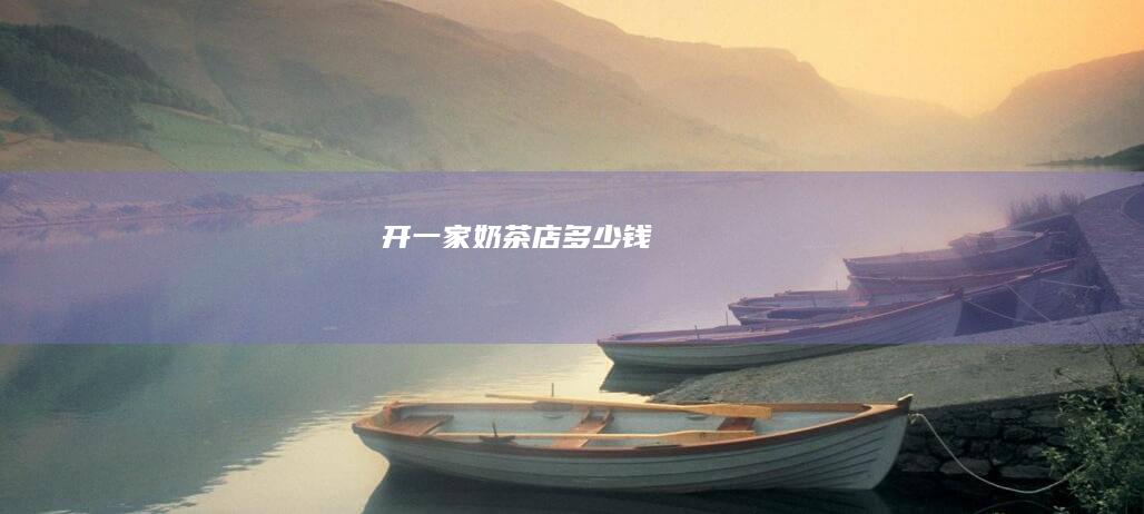 开一家奶茶店多少钱