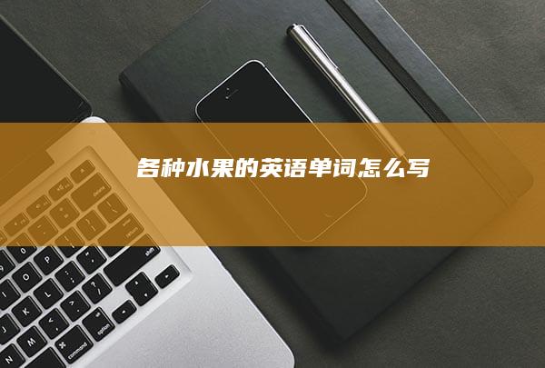 各种水果的英语单词怎么写