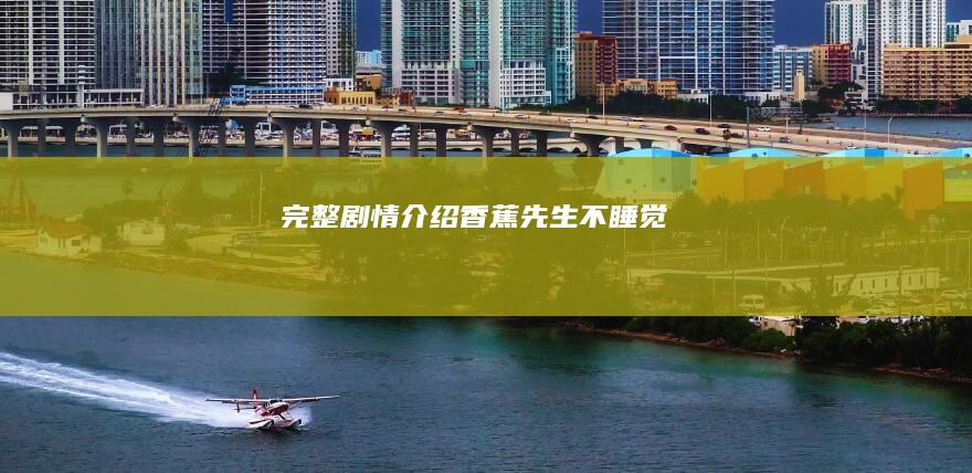 完整剧情介绍-香蕉先生不睡觉