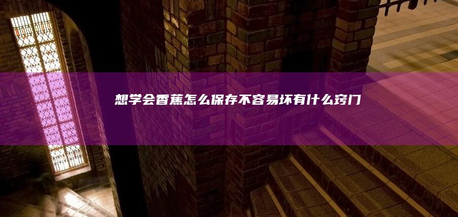 想学会香蕉怎么保存不容易坏有什么窍门