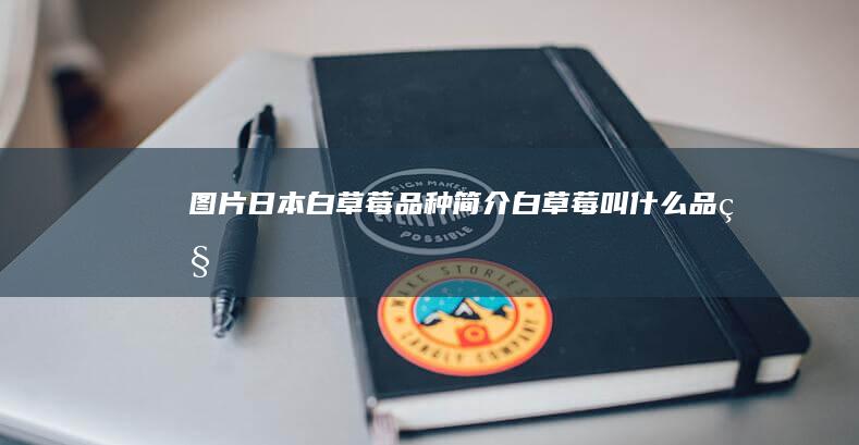 图片-日本白草莓品种简介-白草莓叫什么品种-味道