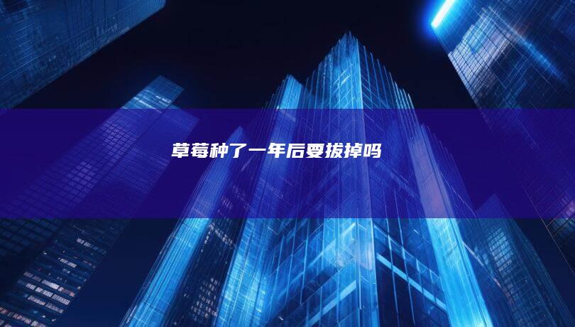 草莓种了一年后要拔掉吗
