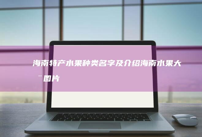 海南特产水果种类名字及介绍-海南水果大全图片名称